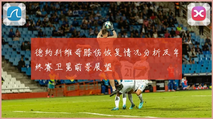 德约科维奇膝伤恢复情况分析及年终赛卫冕前景展望